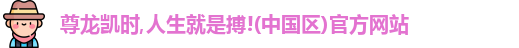 尊龙凯时人生就是搏!